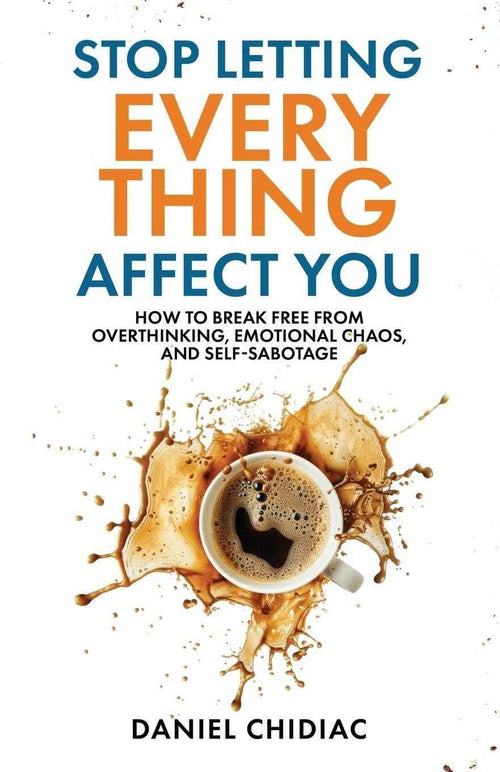 Stop Letting Everything Affect You: How to break free from overthinking, . PaperbackÐ by Daniel Chidiac (Author)
