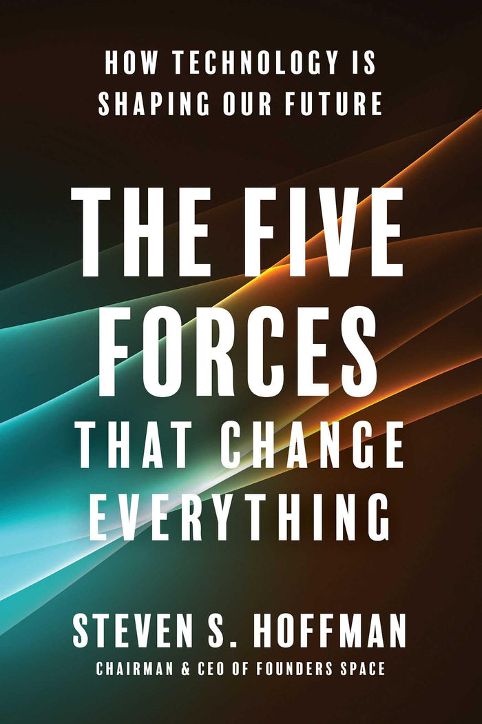 The Five Forces That Change Everything: How Technology is Shaping Our Future by Steven S. Hoffman - Hardcover cover