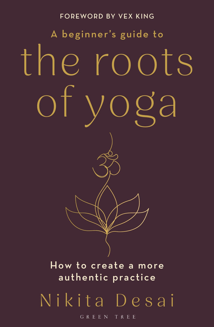A Beginner's Guide to the Roots of Yoga: How to create a more authentic practice by Nikita Desai - Paperback cover
