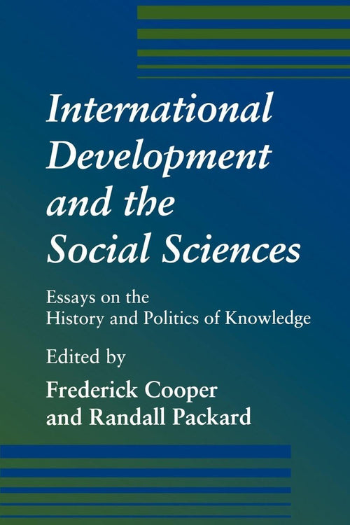 International Development and the Social Sciences: Essays on the History and Politics of Knowledge by Frederick Cooper - Paperback cover