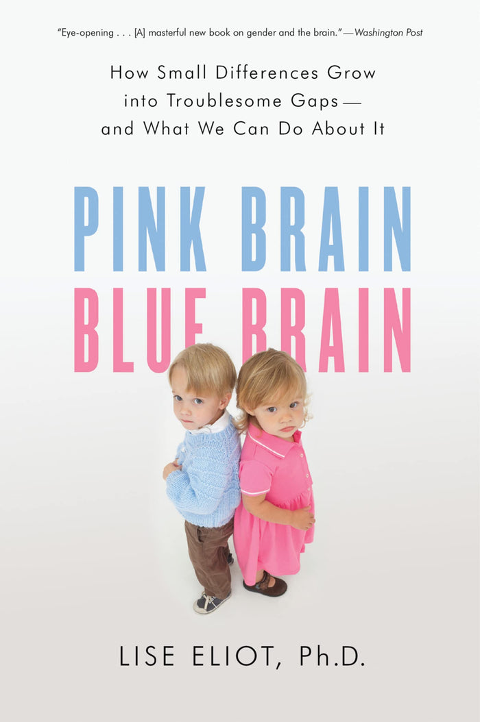 Pink Brain, Blue Brain: How Small Differences Grow Into Troublesome Gaps -- And What We Can Do About It by Lise Eliot - Paperback cover