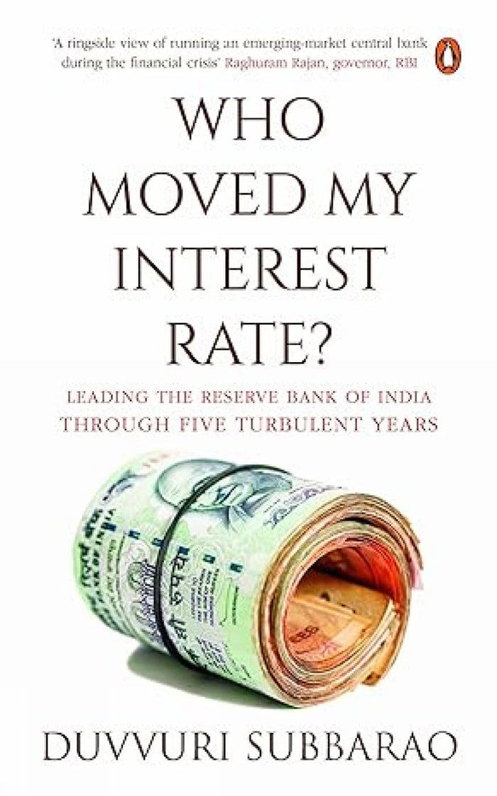 Who Moved My Interest Rate: Leading the Reserve Bank Through Five Turbulent Years by Duvvuri Subbarao - Paperback cover