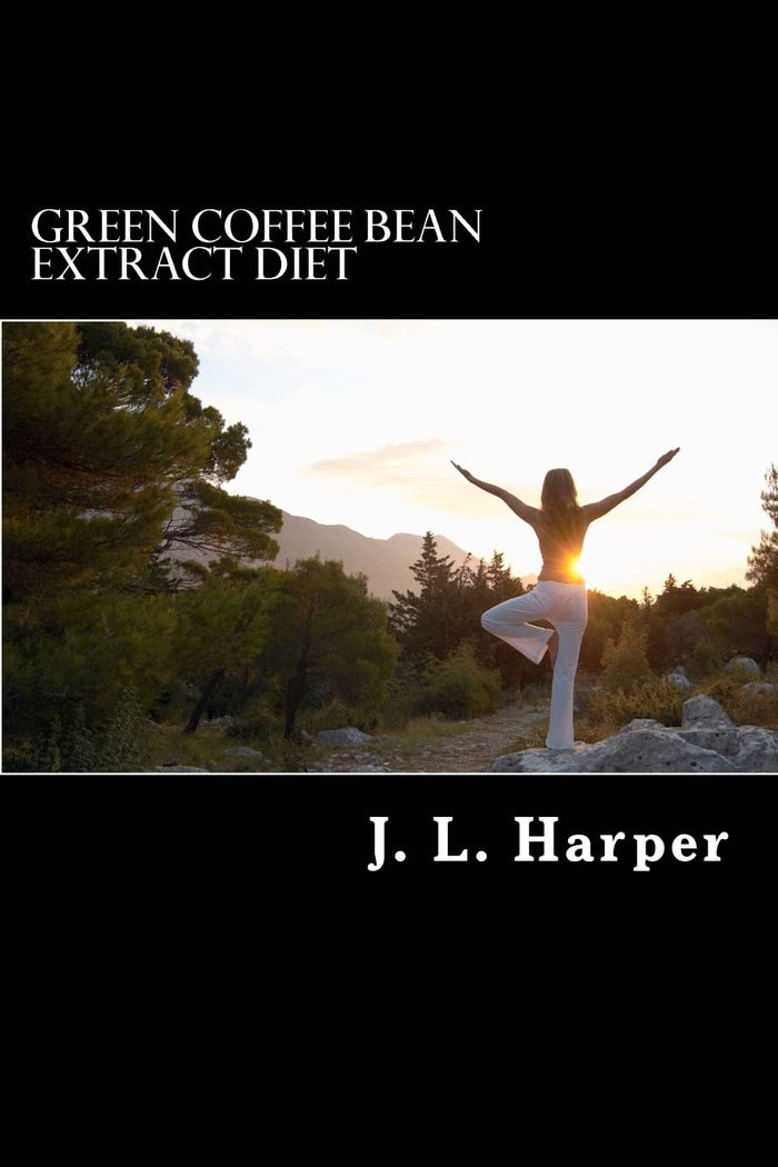 Green Coffee Bean Extract Diet: Why it Works, How it Works and What You Need to Do For Best Results by J L Harper - Paperback cover