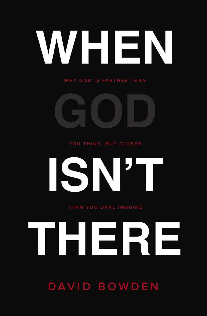 When God Isn't There: Why God Is Farther than You Think but Closer than You Dare Imagine by David Bowden - Paperback cover