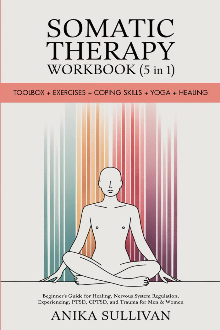 Somatic Therapy Workbook (5 in 1): Toolbox + Exercises + Coping Skills + Yoga + Healing: Beginner's Guide for Healing, Nervous System Regulation, ... For Men & Women (Healing Holistically Books) by Anika Sullivan - Paperback cover