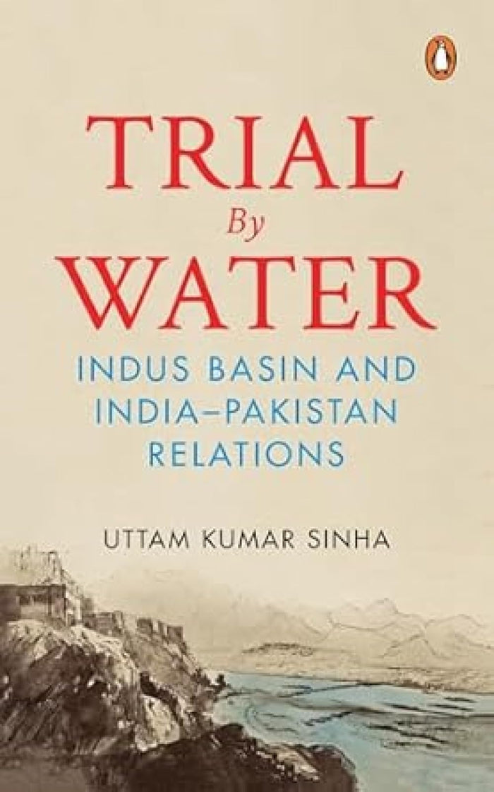 Trial by Water: Indus Basin and India-Pakistan Relations by Uttam Kumar Sinha - Paperback cover