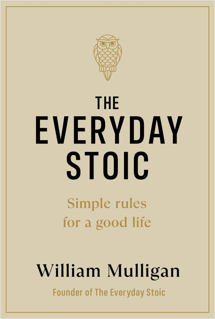 The Everyday Stoic: Simple Rules for a Good Life by William Mulligan - Hardcover cover