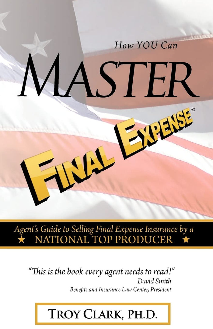 How YOU Can MASTER Final Expense: Agent Guide to Serving Life Insurance by a NATIONAL TOP PRODUCER by Troy Clark - Paperback cover