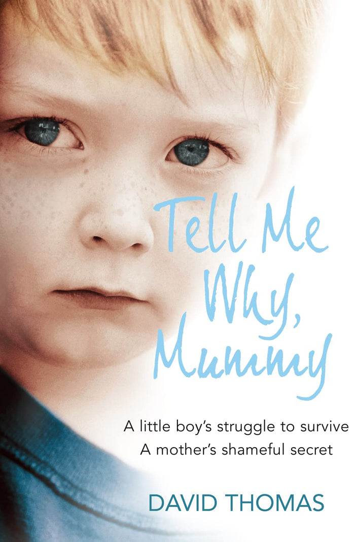 Tell Me Why, Mummy: A Little Boy’s Struggle to Survive. A Mother’s Shameful Secret. The Power to Forgive. by David Thomas - Paperback cover