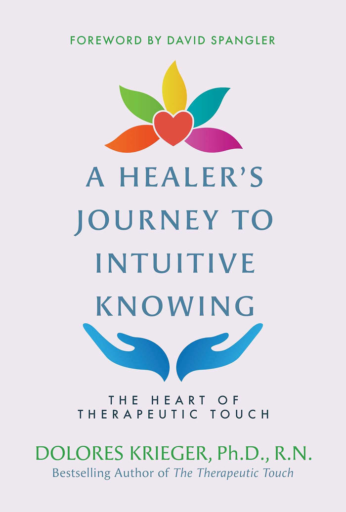 A Healer's Journey to Intuitive Knowing: The Heart of Therapeutic Touch by Dolores Krieger Ph.D. R.N. - Paperback cover