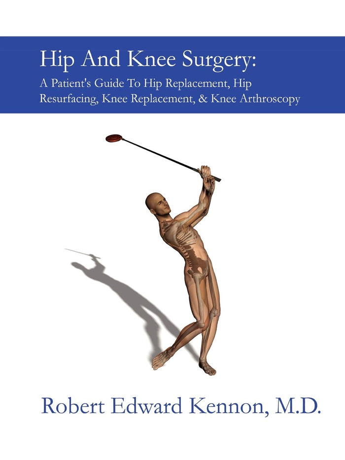 Hip And Knee Surgery: A Patient's Guide To Hip Replacement, Hip Resurfacing, Knee Replacement, And Knee Arthroscopy by Robert E. Kennon - Paperback cover