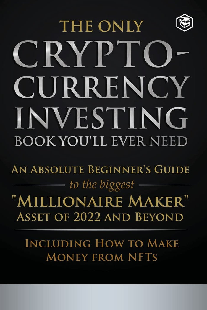 The Only Cryptocurrency Investing Book You'll Ever Need: An Absolute Beginner's Guide to the Biggest Millionaire Maker Asset of 2022 and Beyond - Including How to Make Money from NFTs by Team Sanage - Paperback cover