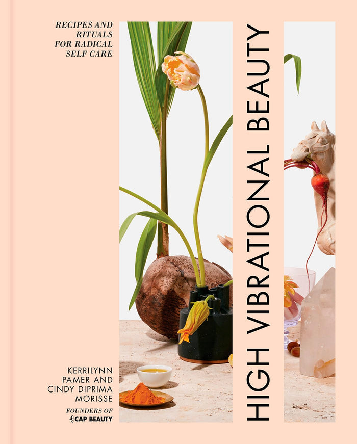 High Vibrational Beauty: Recipes & Rituals for Radical Self Care by Kerrilynn Pamer - Hardcover cover