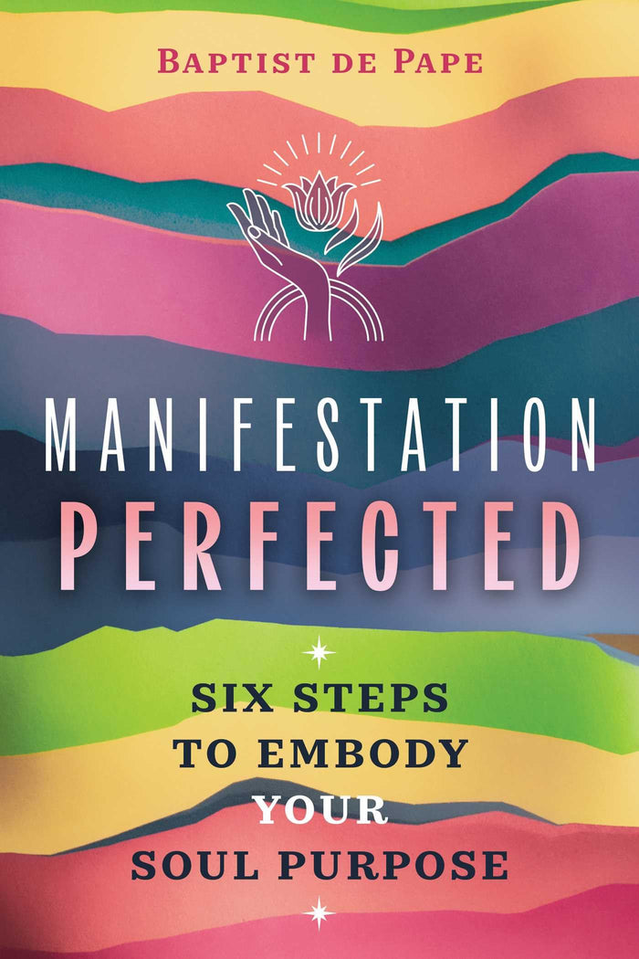 Manifestation Perfected: Six Steps to Embody Your Soul Purpose by Baptist de Pape - Paperback cover