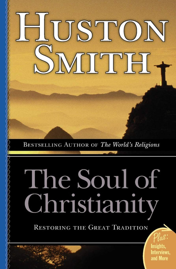 The Soul of Christianity: Restoring the Great Tradition – A Passionate and Tolerant Vision of Authentic Substantive Faith (Plus) by Huston Smith - Paperback cover