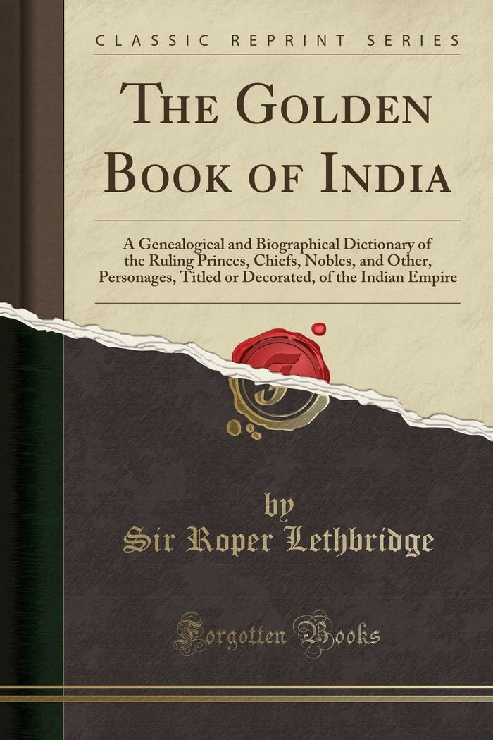 The Golden Book of India; A Genealogical and Biographical Dictionary of the Ruling Princes, Chiefs, Nobles and Other Personages, Titled or Decorated of the Indian Empire by K.C.I.E Sir Roper Lethbridge - Hardcover cover