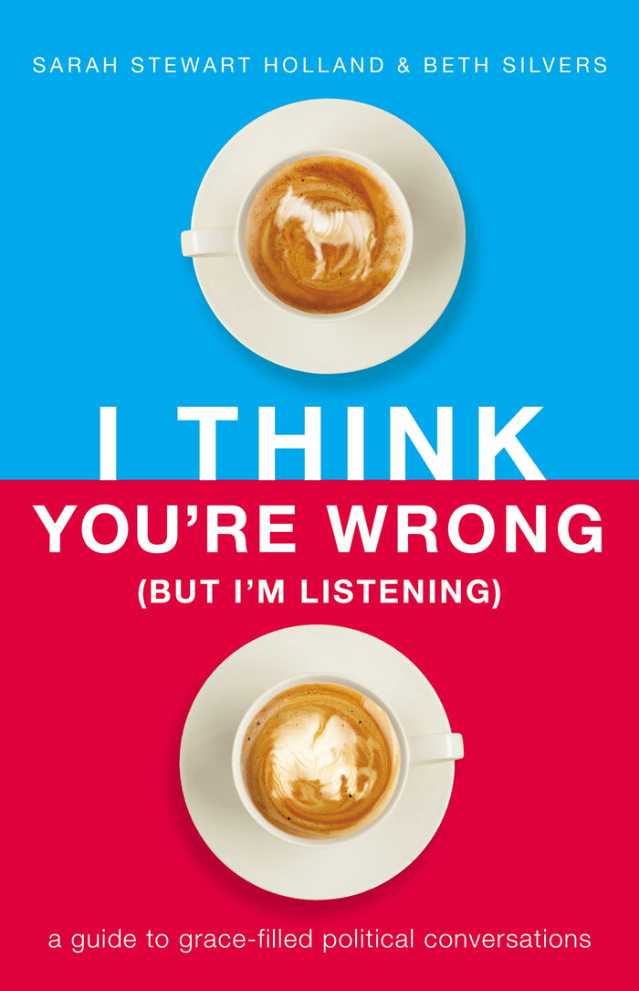 I Think You're Wrong (But I'm Listening): A Guide to Grace-Filled Political Conversations by Beth A. Silvers - Hardcover cover