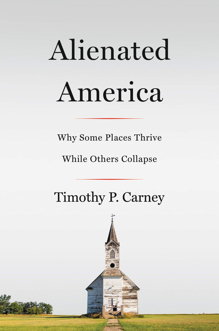 Alienated America: Why Some Places Thrive While Others Collapse by Timothy P. Carney - Hardcover cover