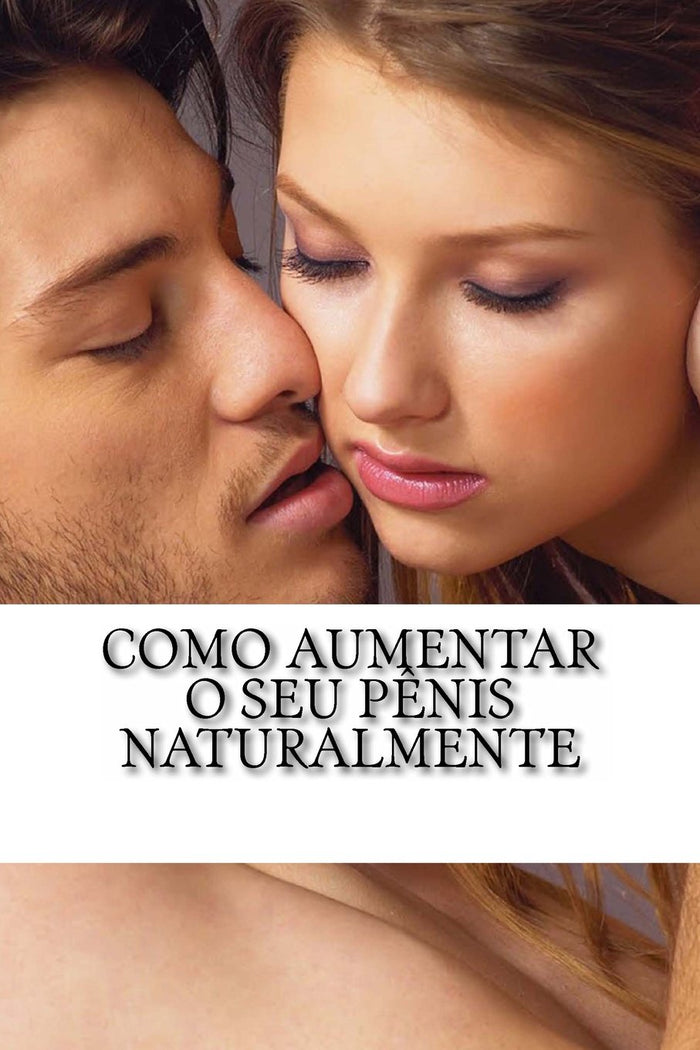 Como Aumentar o Seu Penis Naturalmente: Sem o Uso de Cirurgia, Pesos, Bombas, Maquinas ou Medicamentos (Portuguese Edition) by Mr T O Pereira - Paperback cover