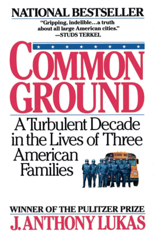 Common Ground: A Turbulent Decade in the Lives of Three American Families (Pulitzer Prize Winner) by J. Anthony Lukas - Paperback cover