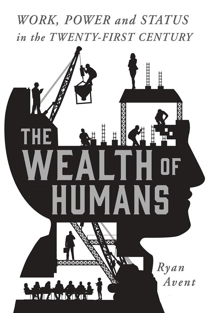 The Wealth of Humans: Work, Power, and Status in the Twenty-first Century by Ryan Avent - Hardcover cover