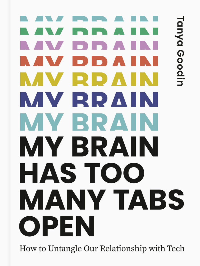My Brain Has Too Many Tabs Open: How to Untangle Our Relationship with Tech by Tanya Goodin - Hardcover cover