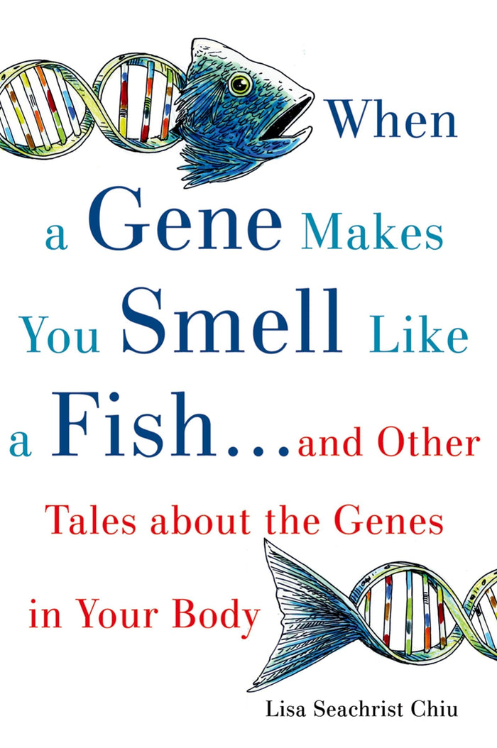 When a Gene Makes You Smell Like a Fish: ...and Other Amazing Tales about the Genes in Your Body by Lisa Seachrist Chiu - Paperback cover