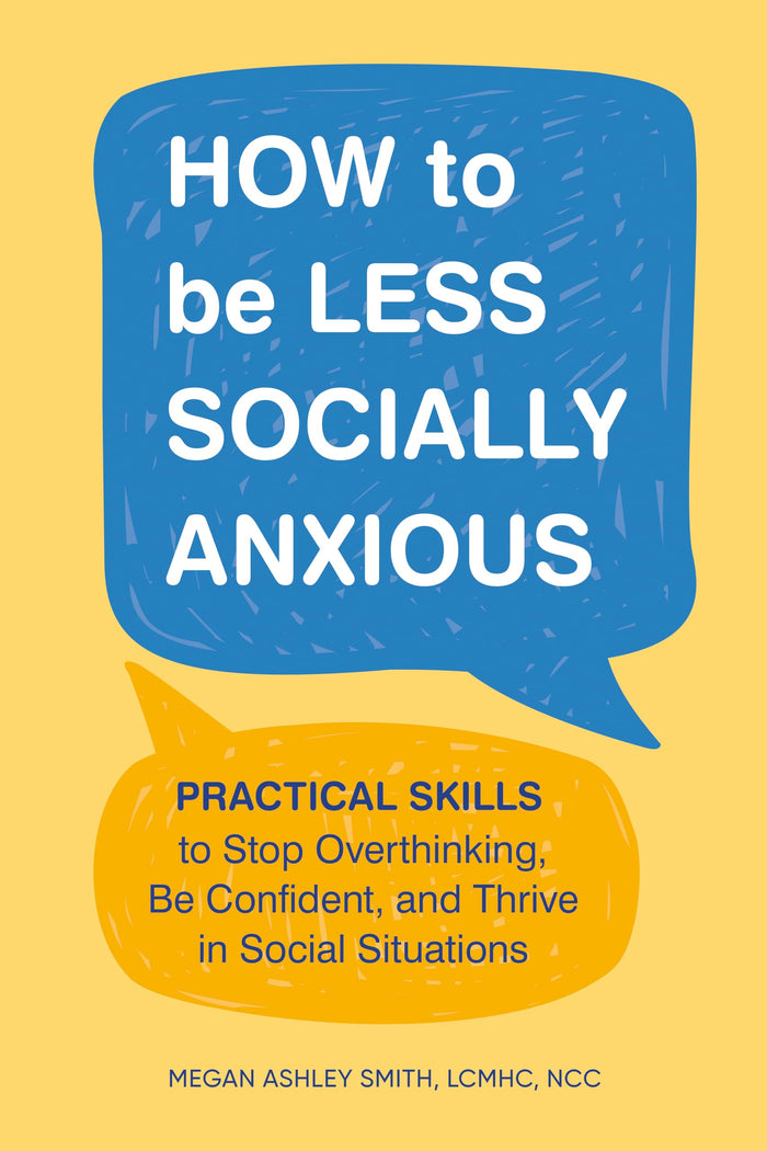 How to Be Less Socially Anxious: Practical Skills to Stop Overthinking, Be Confident, and Thrive in Social Situations by Megan Ashley Smith LCMHC NCC - Paperback cover