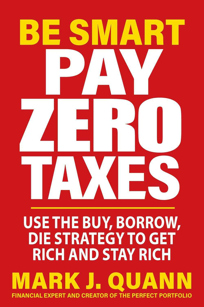 Be Smart Pay Zero Taxes: Use the Buy, Borrow, Die Strategy to Get Rich and Stay Rich PaperbackÐ by Mark J. Quann