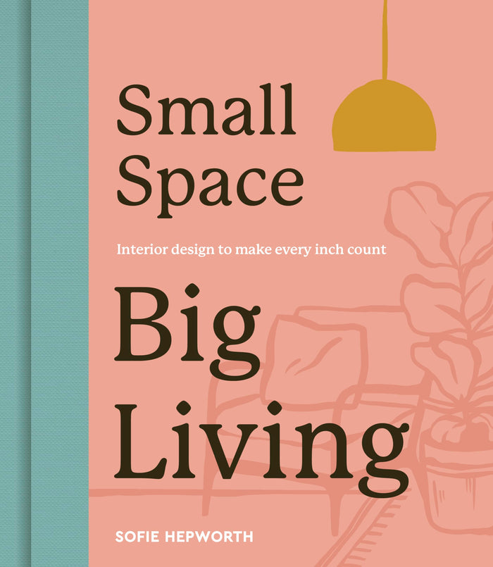 Small Space, Big Living: Interior design to make every inch count by Sofie Hepworth - Hardcover cover