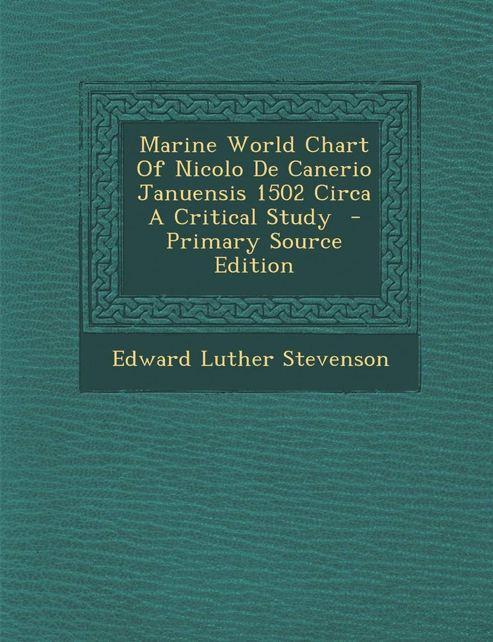 Marine World Chart Of Nicolo De Canerio Januensis 1502 Circa A Critical Study by Edward Luther Stevenson - Paperback cover