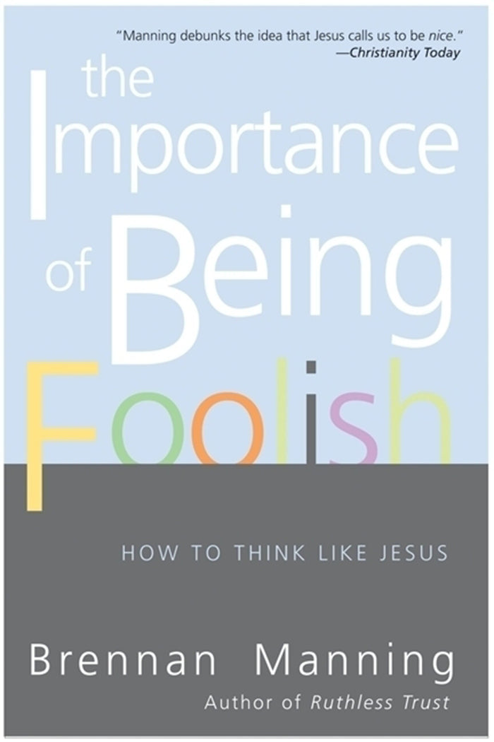 The Importance of Being Foolish: How to Think Like Jesus – The Radical Call to Christian Transformation and Kingdom Living by Brennan Manning - Paperback cover