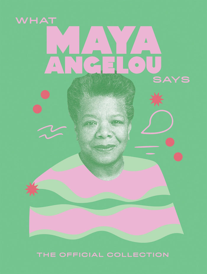 What Maya Angelou Says: The Official Collection by Hardie Grant Quadrille - Hardcover cover