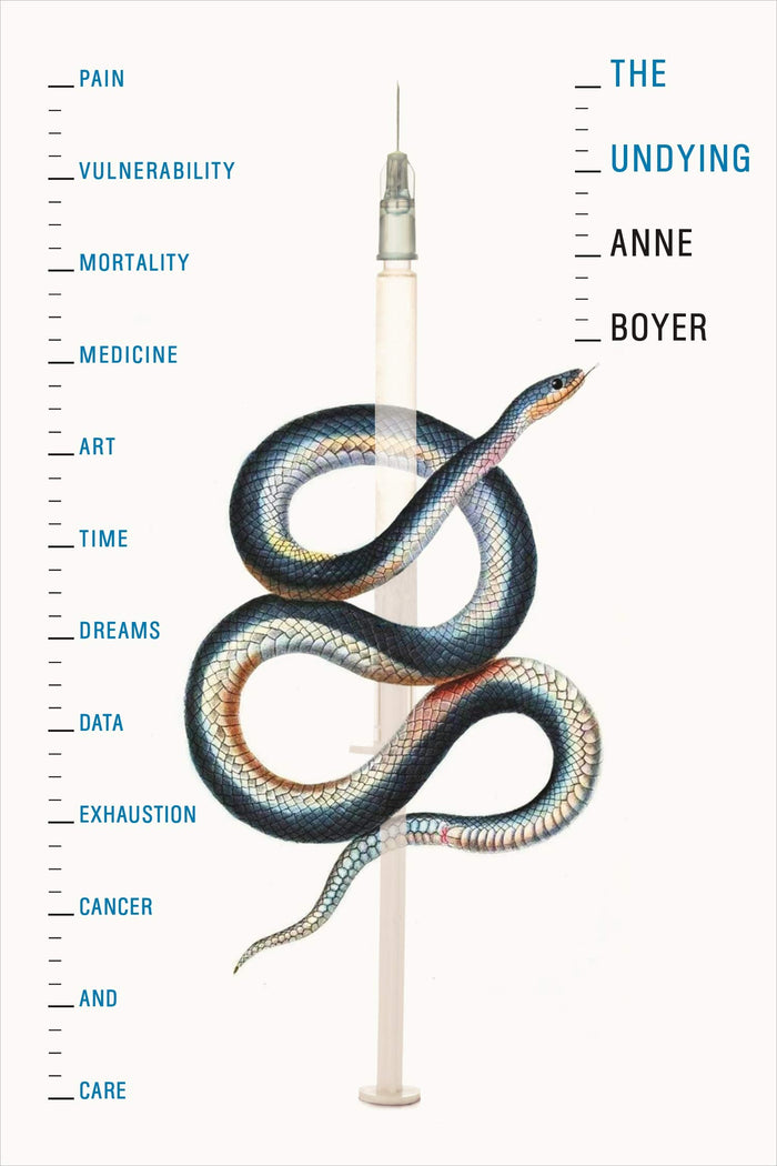The Undying: Pain, vulnerability, mortality, medicine, art, time, dreams, data, exhaustion, cancer, and care by Anne Boyer - Hardcover cover