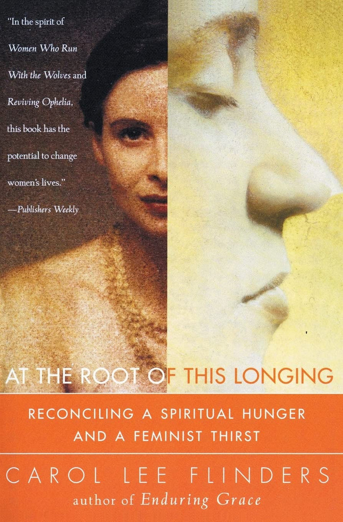 At the Root of This Longing: Reconciling a Spiritual Hunger and a Feminist Thirst – A Brilliant Exploration of Feminism and Contemplative Spirituality by Carol L. Flinders - Paperback cover