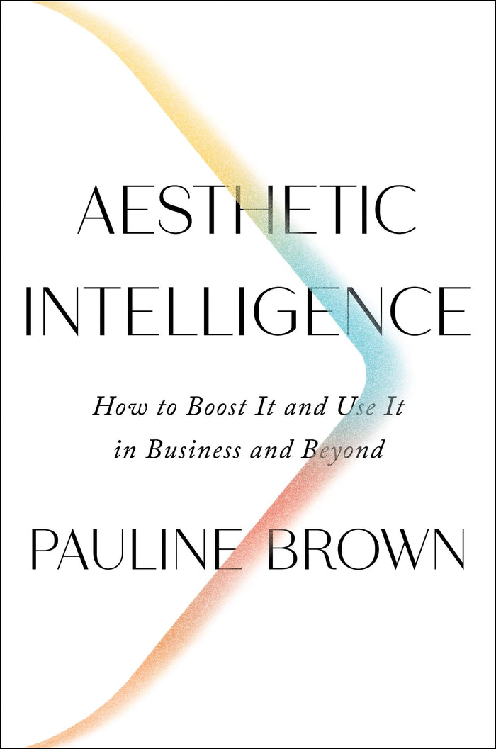 Aesthetic Intelligence: How to Boost It and Use It in Business and Beyond – From an LVMH Leader on the Power of the Senses by Pauline Brown - Hardcover cover