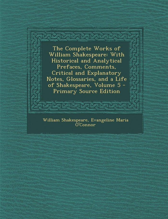 The Complete Works of William Shakespeare: With Historical and Analytical Prefaces, Comments, Critical and Explanatory Notes, Glossaries, and a Life of Shakespeare, Volume 5 - Primary Source Edition by William Shakespeare - Paperback cover