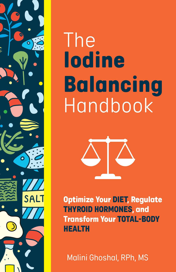 The Iodine Balancing Handbook: Optimize Your Diet, Regulate Thyroid Hormones, and Transform Your Total-Body Health by Malini Ghoshal RPh MS - Paperback cover
