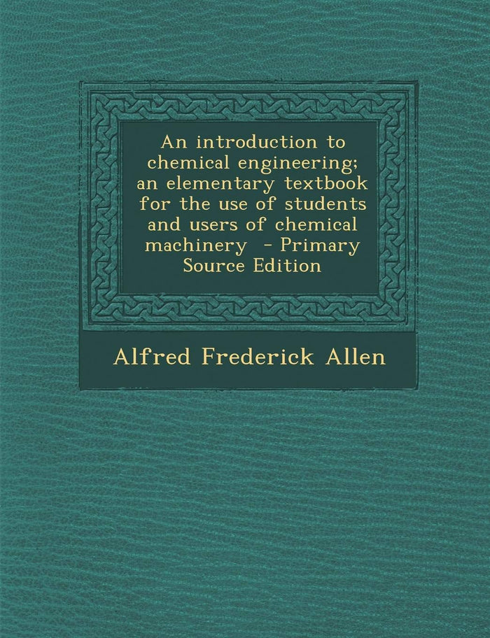 An introduction to chemical engineering; an elementary textbook for the use of students and users of chemical machinery by Alfred Frederick Allen - Paperback cover
