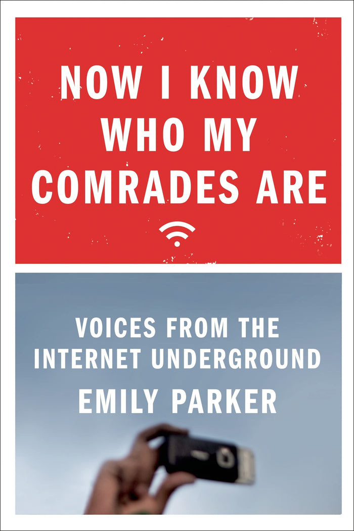 Now I Know Who My Comrades Are: Voices from the Internet Underground by Emily Parker - Hardcover cover