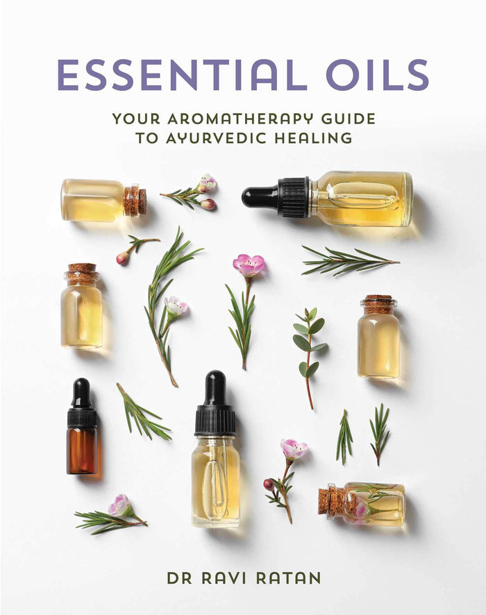 Essential Oils: Your Aromatherapy Guide to Ayurvedic Healing by Dr Ravi Ratan - Paperback cover