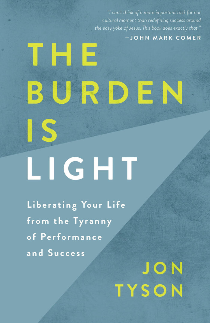 The Burden Is Light: Liberating Your Life from the Tyranny of Performance and Success by Jon Tyson - Paperback cover