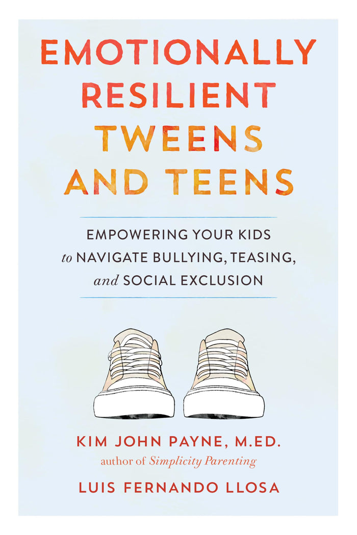 Emotionally Resilient Tweens and Teens: Empowering Your Kids to Navigate Bullying, Teasing, and Social Exclusion by Kim John Payne - Paperback cover