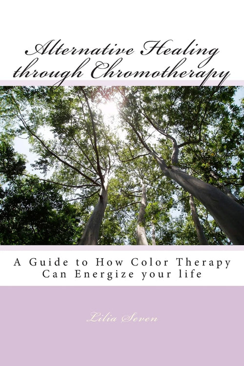 Alternative Healing through Chromotherapy: A Guide to How Color Therapy Can Energize your life by Lilia Seven - Paperback cover