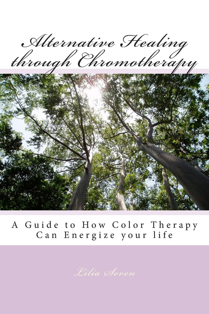 Alternative Healing through Chromotherapy: A Guide to How Color Therapy Can Energize your life by Lilia Seven - Paperback cover