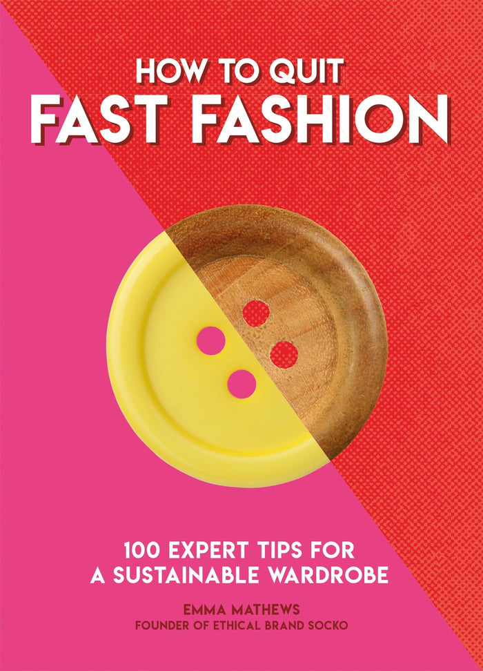 How to Quit Fast Fashion: 100 Expert Tips for a Sustainable Wardrobe (How To Go... series) by Emma Matthews - Paperback cover
