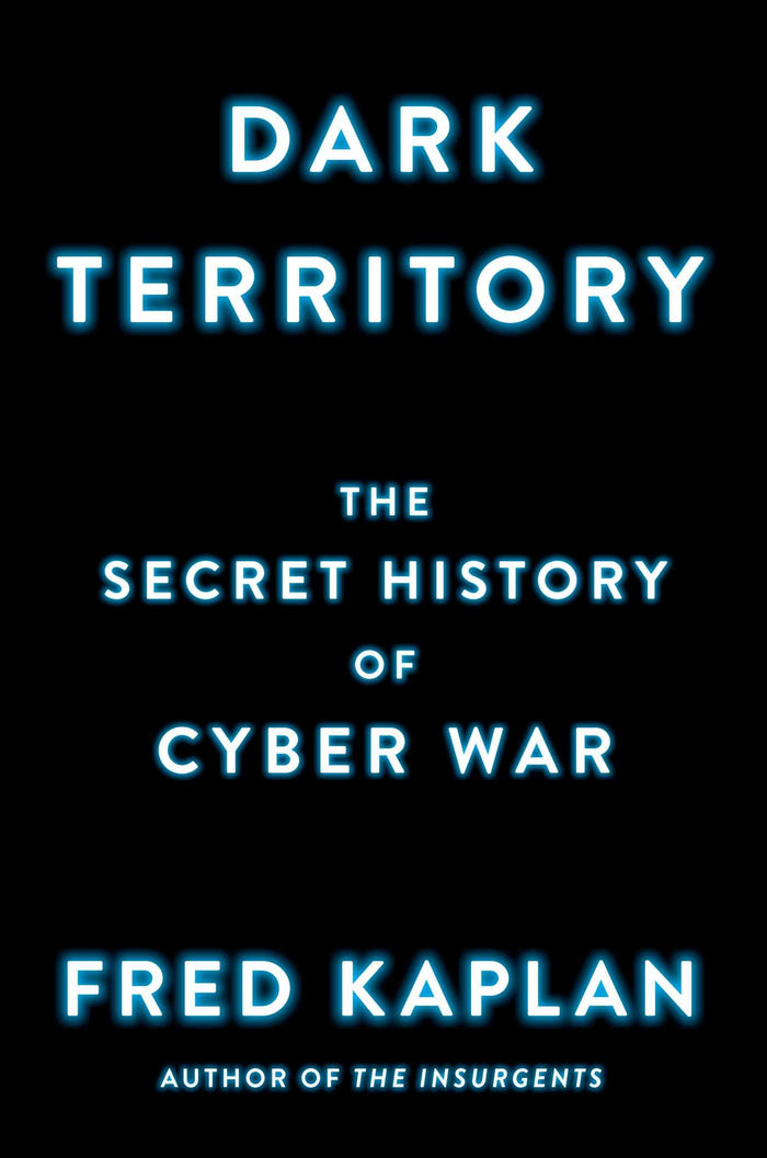Dark Territory: The Secret History of Cyber War by Fred Kaplan - Hardcover cover