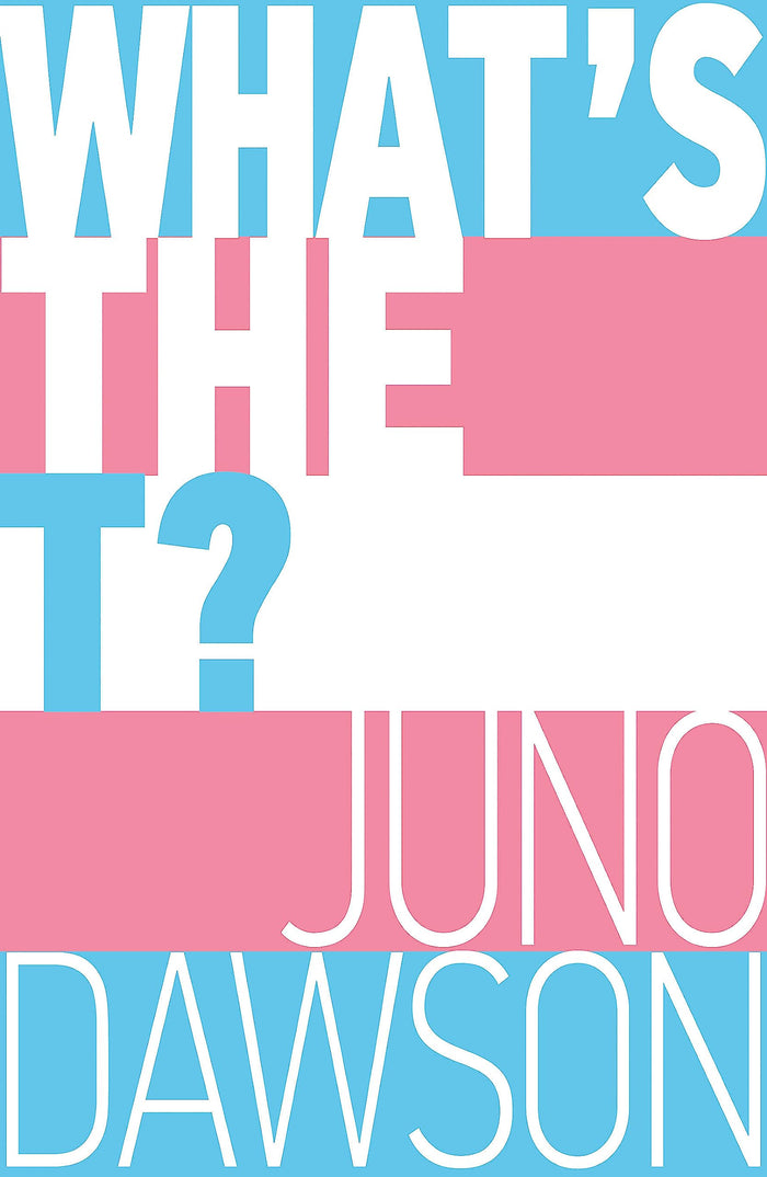 What's the T?: The no-nonsense guide to all things trans and/or non-binary for teens by Juno Dawson - Paperback cover