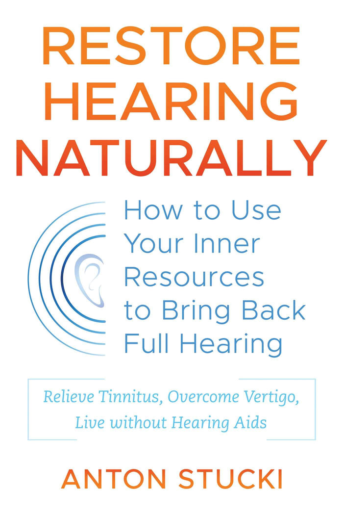Restore Hearing Naturally: How to Use Your Inner Resources to Bring Back Full Hearing by Anton Stucki - Paperback cover