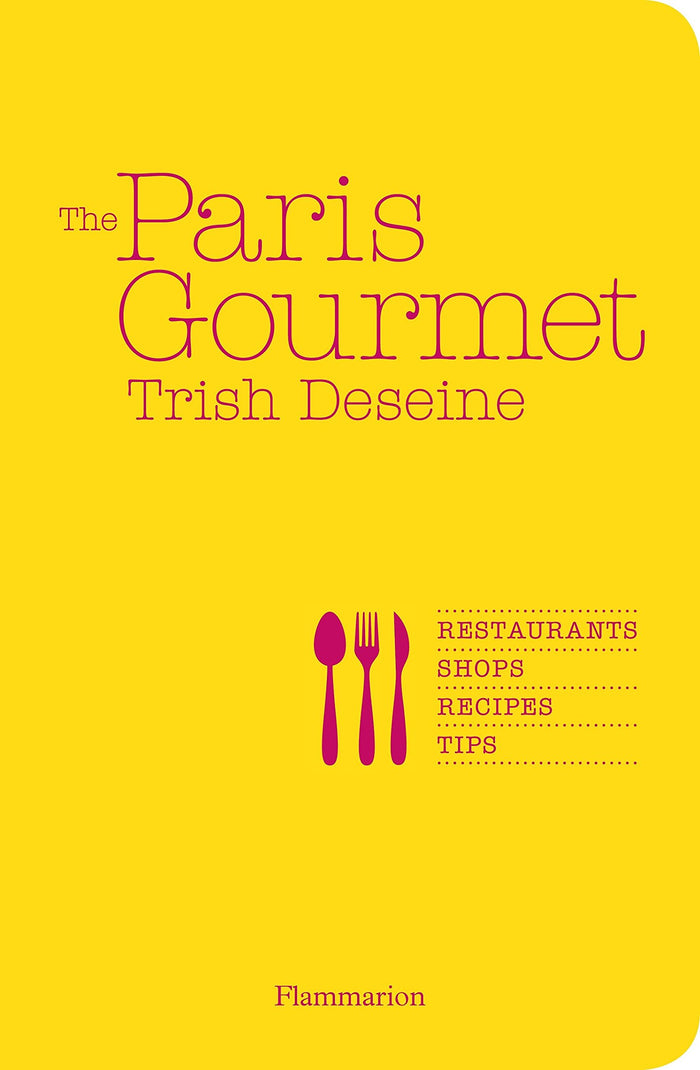 The Paris Gourmet: Restaurants, Shops, Recipes, Tips by Trish Deseine - Paperback cover